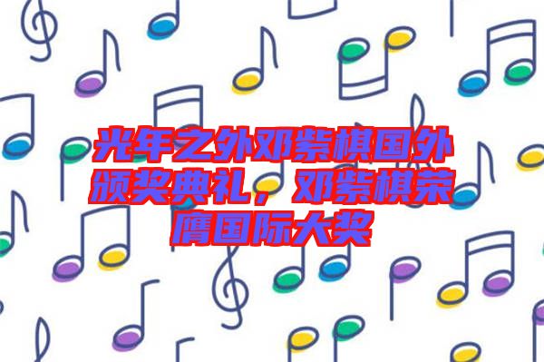 光年之外鄧紫棋國(guó)外頒獎(jiǎng)典禮，鄧紫棋榮膺國(guó)際大獎(jiǎng)