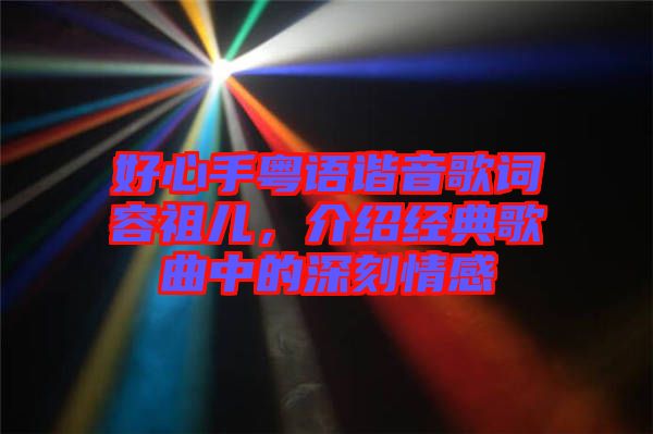 好心手粵語諧音歌詞容祖兒，介紹經(jīng)典歌曲中的深刻情感