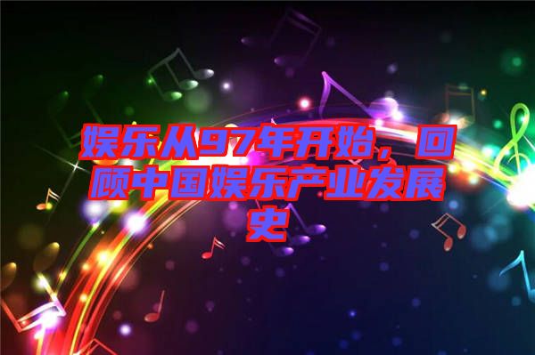 娛樂從97年開始，回顧中國(guó)娛樂產(chǎn)業(yè)發(fā)展史
