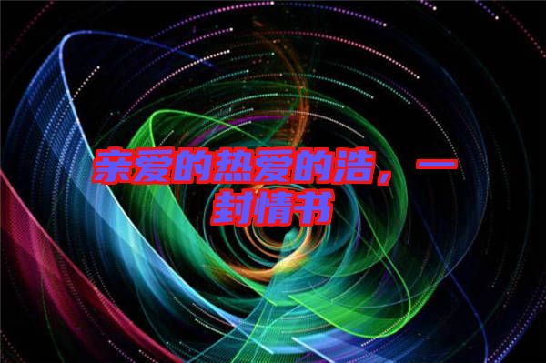 親愛的熱愛的浩，一封情書