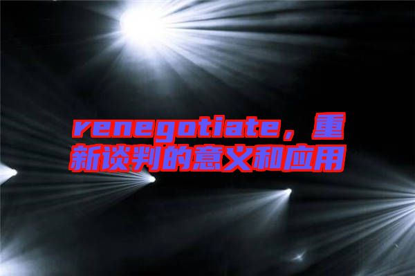 renegotiate，重新談判的意義和應(yīng)用