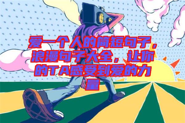 愛一個人的簡短句子，浪漫句子大全，讓你的TA感受到愛的力量
