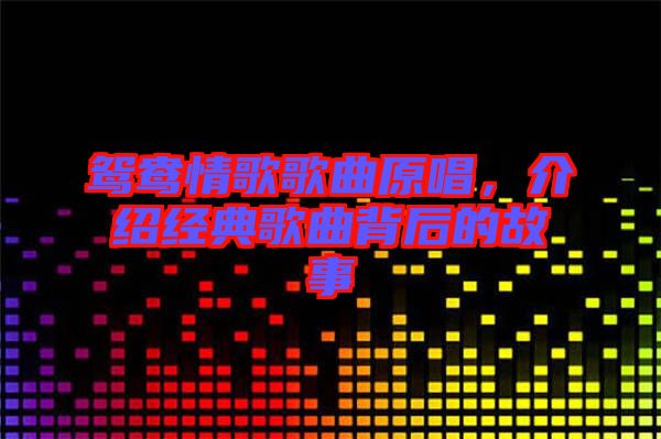 鴛鴦情歌歌曲原唱，介紹經(jīng)典歌曲背后的故事