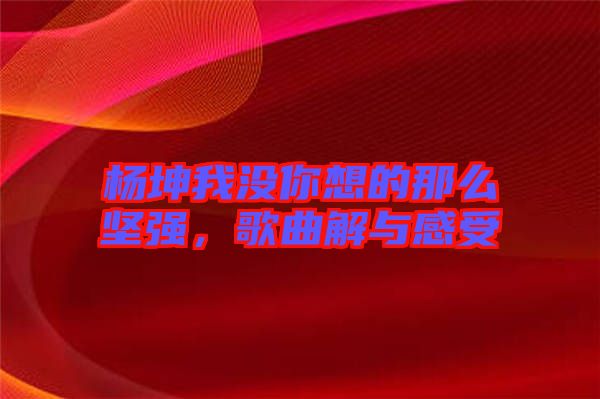 楊坤我沒(méi)你想的那么堅(jiān)強(qiáng)，歌曲解與感受