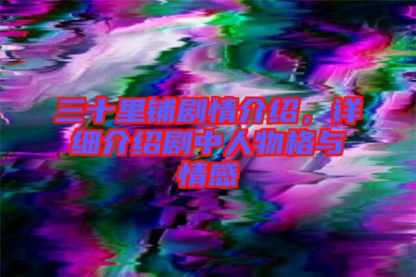 三十里鋪劇情介紹，詳細介紹劇中人物格與情感