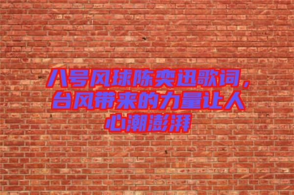 八號風(fēng)球陳奕迅歌詞，臺風(fēng)帶來的力量讓人心潮澎湃