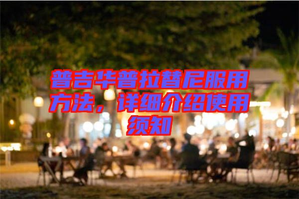 普吉華普拉替尼服用方法，詳細介紹使用須知