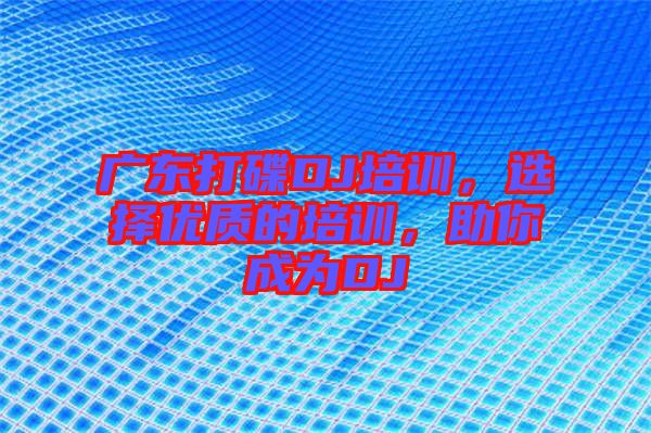 廣東打碟DJ培訓(xùn)，選擇優(yōu)質(zhì)的培訓(xùn)，助你成為DJ