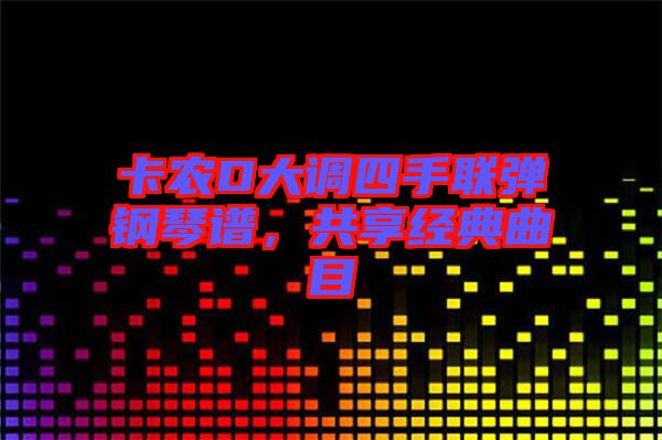 卡農(nóng)D大調(diào)四手聯(lián)彈鋼琴譜，共享經(jīng)典曲目