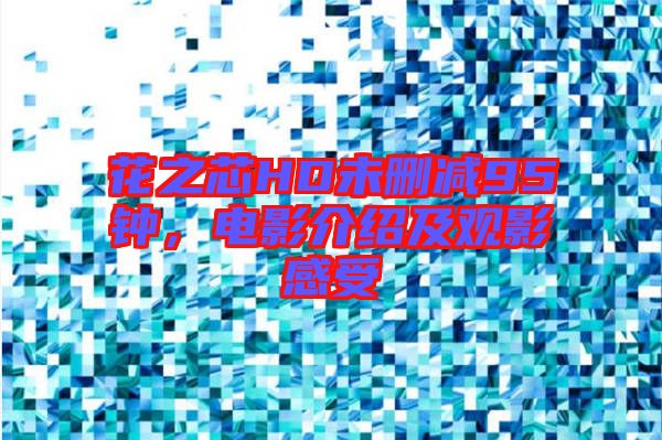 花之芯HD未刪減95鐘，電影介紹及觀影感受