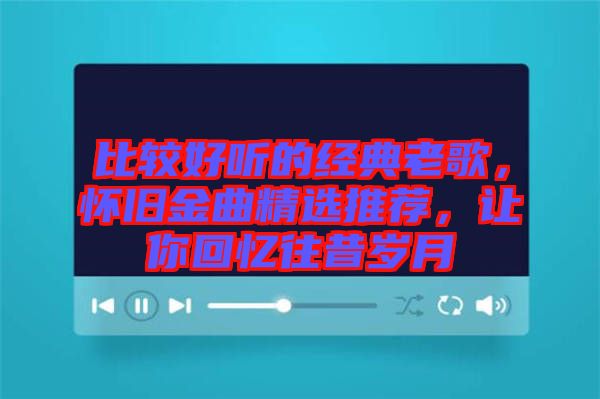 比較好聽的經(jīng)典老歌，懷舊金曲精選推薦，讓你回憶往昔歲月