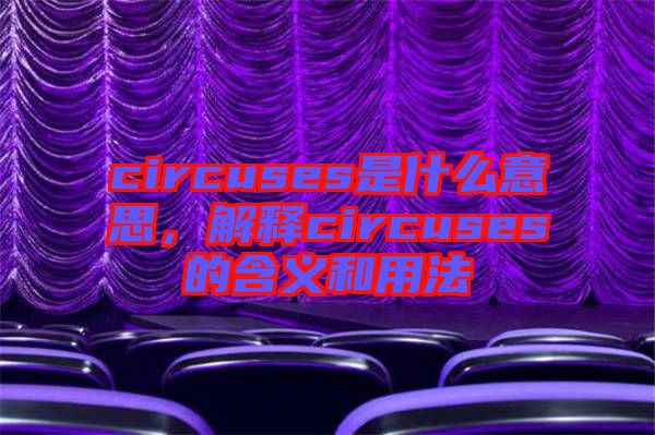 circuses是什么意思，解釋circuses的含義和用法