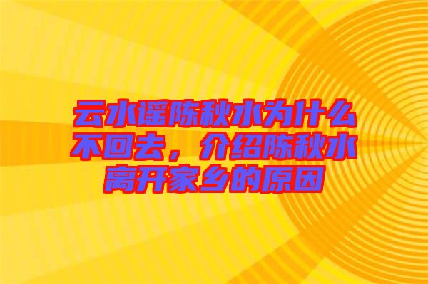 云水謠陳秋水為什么不回去，介紹陳秋水離開家鄉(xiāng)的原因