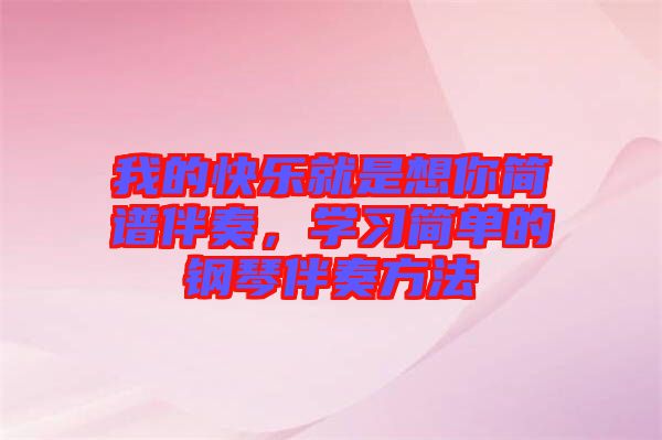 我的快樂就是想你簡譜伴奏，學(xué)習(xí)簡單的鋼琴伴奏方法