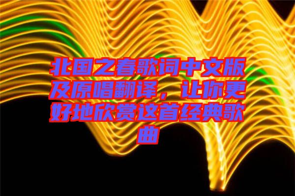 北國(guó)之春歌詞中文版及原唱翻譯，讓你更好地欣賞這首經(jīng)典歌曲