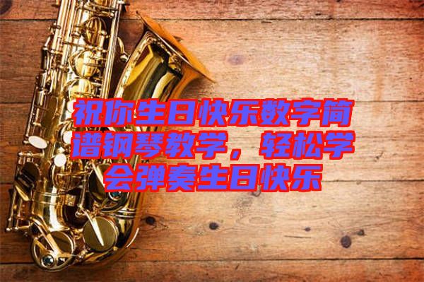祝你生日快樂數(shù)字簡譜鋼琴教學，輕松學會彈奏生日快樂