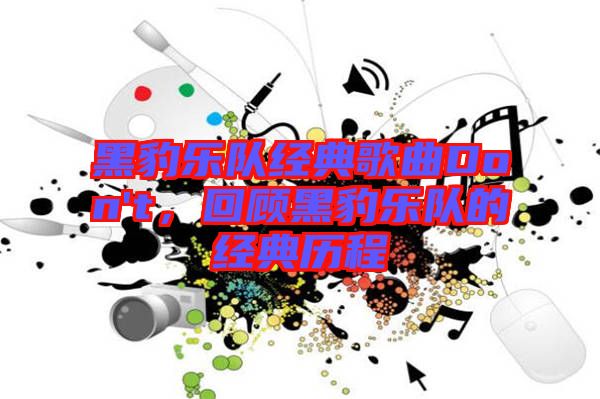 黑豹樂隊經(jīng)典歌曲Don't，回顧黑豹樂隊的經(jīng)典歷程