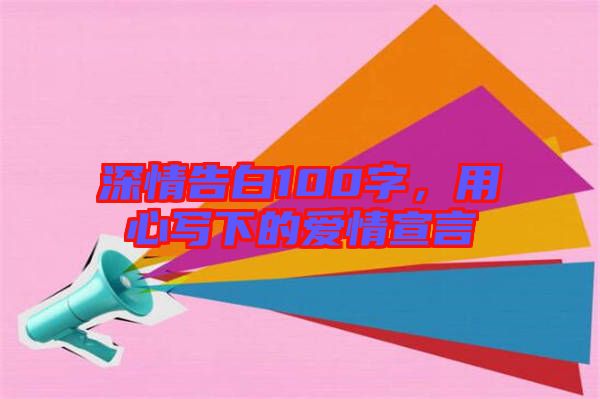 深情告白100字，用心寫下的愛情宣言