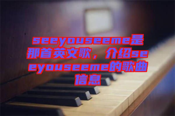 seeyouseeme是那首英文歌，介紹seeyouseeme的歌曲信息