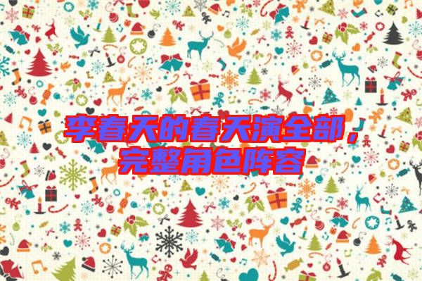 李春天的春天演全部，完整角色陣容