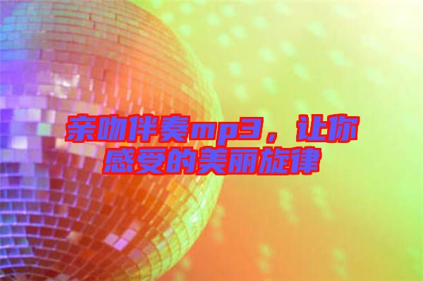 親吻伴奏mp3，讓你感受的美麗旋律