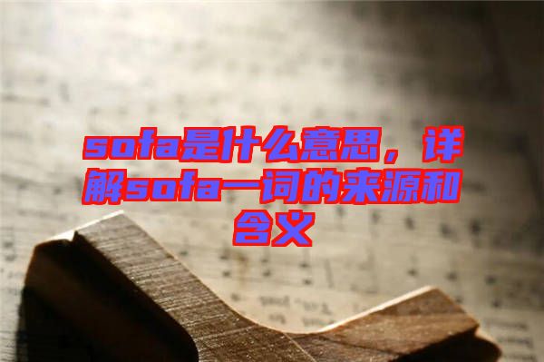 sofa是什么意思，詳解sofa一詞的來(lái)源和含義