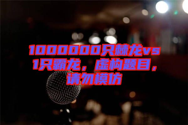 1000000只棘龍vs1只霸龍，虛構(gòu)題目，請(qǐng)勿模仿