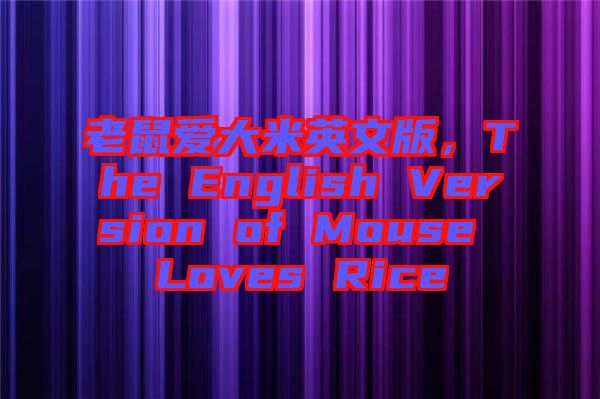 老鼠愛(ài)大米英文版，The English Version of Mouse Loves Rice