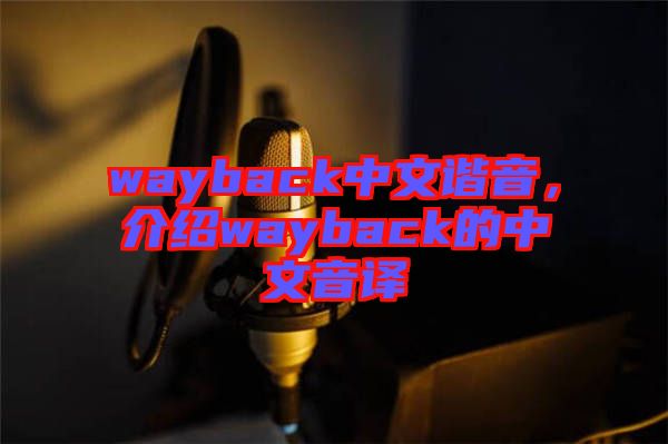 wayback中文諧音，介紹wayback的中文音譯