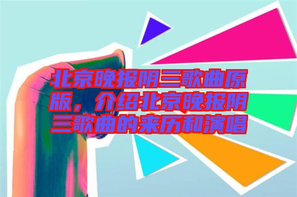 北京晚報(bào)陰三歌曲原版，介紹北京晚報(bào)陰三歌曲的來(lái)歷和演唱