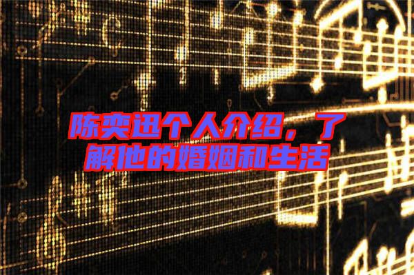 陳奕迅?jìng)€(gè)人介紹，了解他的婚姻和生活