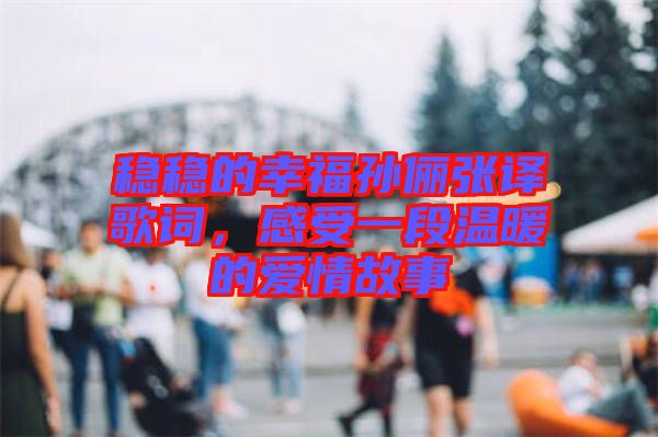 穩(wěn)穩(wěn)的幸福孫儷張譯歌詞，感受一段溫暖的愛情故事