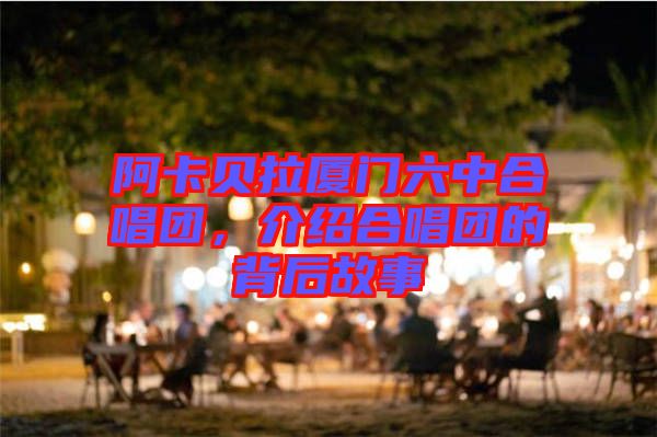 阿卡貝拉廈門六中合唱團(tuán)，介紹合唱團(tuán)的背后故事