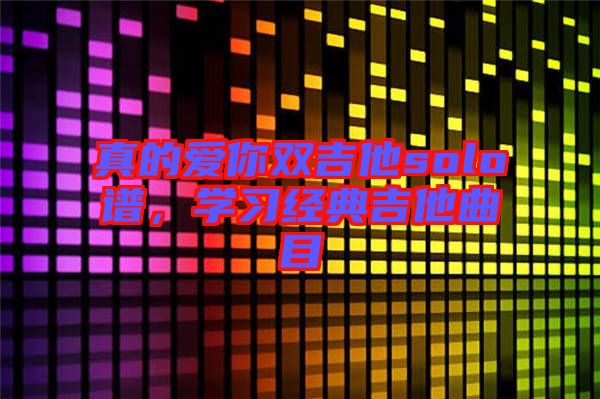 真的愛你雙吉他solo譜，學習經(jīng)典吉他曲目
