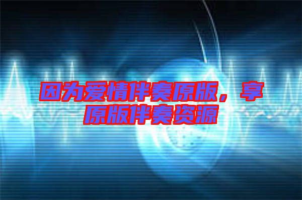 因為愛情伴奏原版，享原版伴奏資源