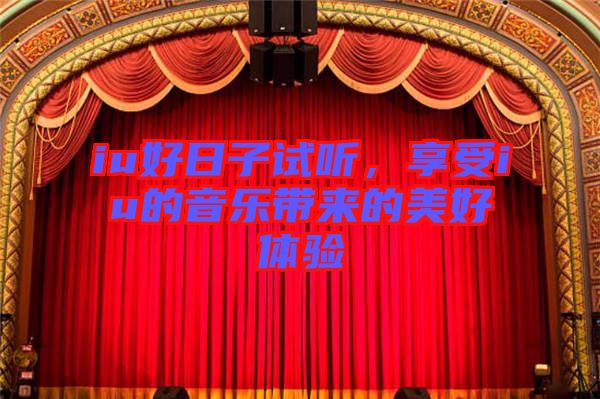 iu好日子試聽，享受iu的音樂帶來的美好體驗(yàn)