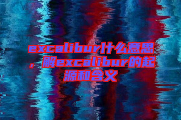 excalibur什么意思，解excalibur的起源和含義
