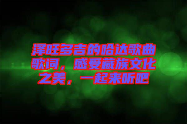 澤旺多吉的哈達歌曲歌詞，感受藏族文化之美，一起來聽吧