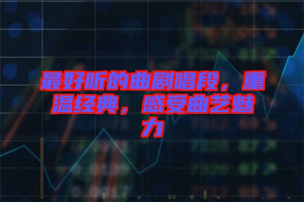 最好聽(tīng)的曲劇唱段，重溫經(jīng)典，感受曲藝魅力