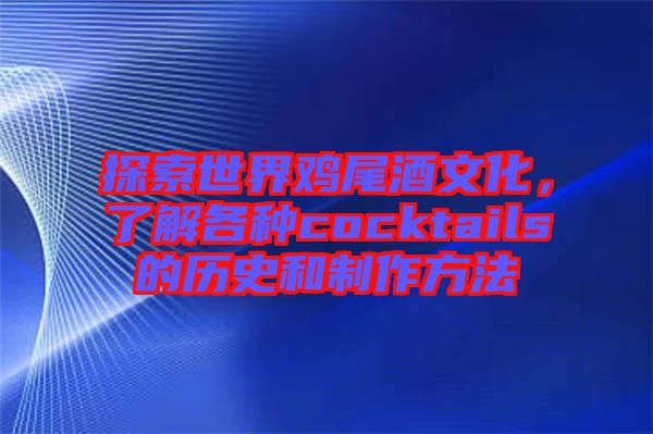 探索世界雞尾酒文化，了解各種cocktails的歷史和制作方法