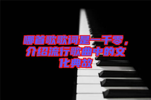 哪首歌歌詞是一千零，介紹流行歌曲中的文化典故