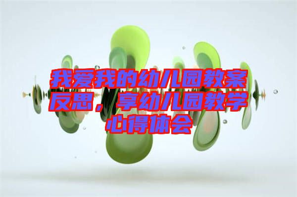 我愛我的幼兒園教案反思，享幼兒園教學(xué)心得體會(huì)