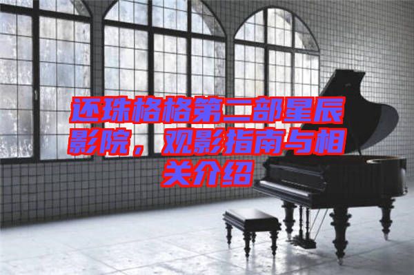 還珠格格第二部星辰影院，觀影指南與相關(guān)介紹