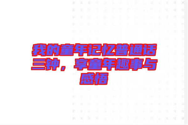 我的童年記憶普通話三鐘，享童年趣事與感悟