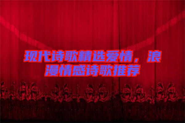 現(xiàn)代詩歌精選愛情，浪漫情感詩歌推薦