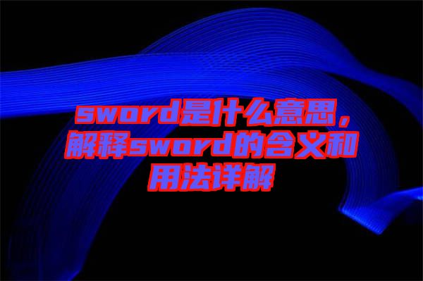 sword是什么意思，解釋sword的含義和用法詳解