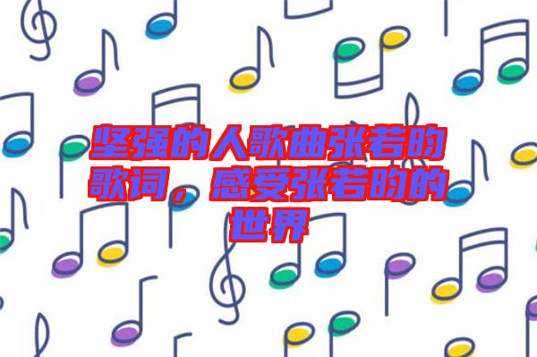 堅(jiān)強(qiáng)的人歌曲張若昀歌詞，感受張若昀的世界
