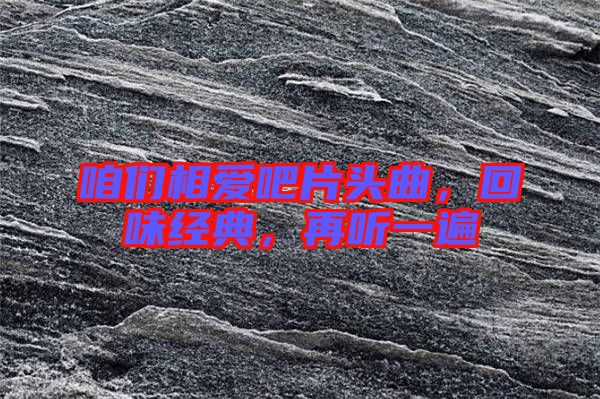 咱們相愛吧片頭曲，回味經(jīng)典，再聽一遍