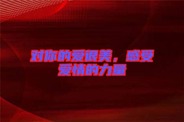 對你的愛很美，感受愛情的力量