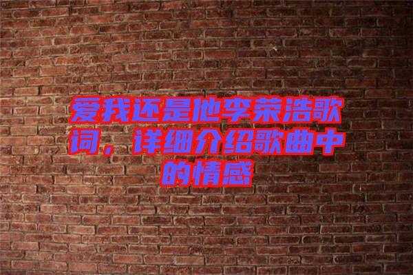 愛(ài)我還是他李榮浩歌詞，詳細(xì)介紹歌曲中的情感